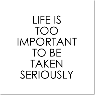 Life is too important to be taken seriously Posters and Art